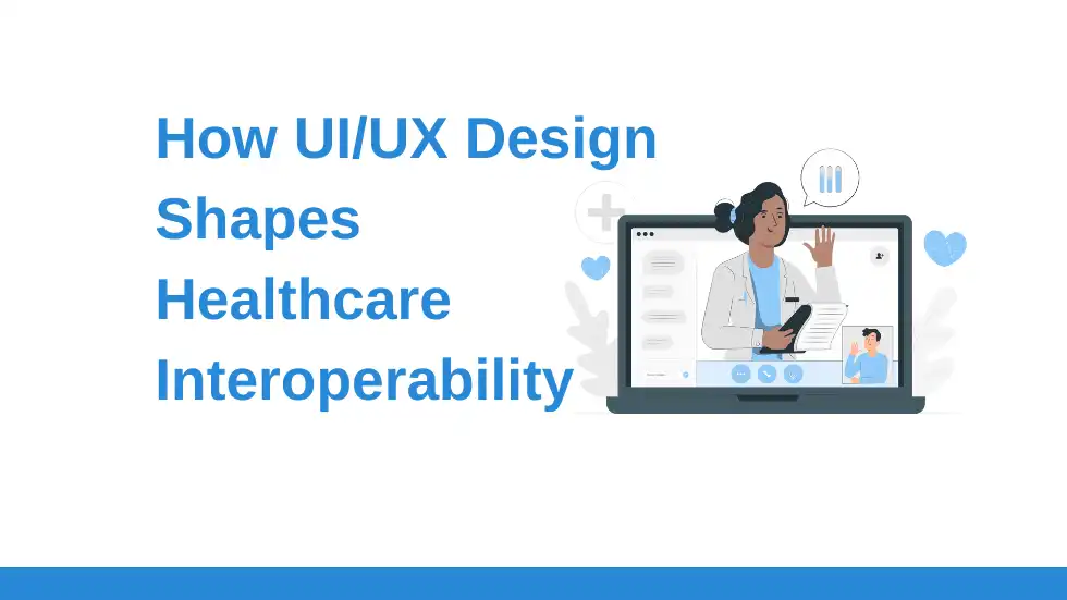 How UI/UX Design Shapes Healthcare Interoperability