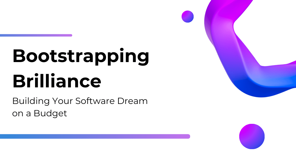 Bootstrapping Software Dream Build Your Apps on a Budget