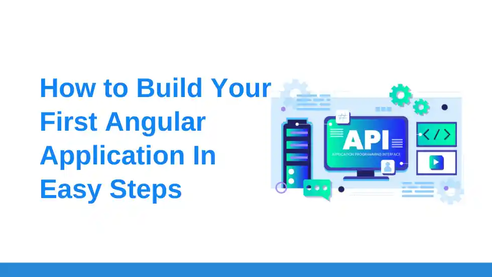A Beginner’s Guide: How to Build Your First Angular Application in Easy Steps?
