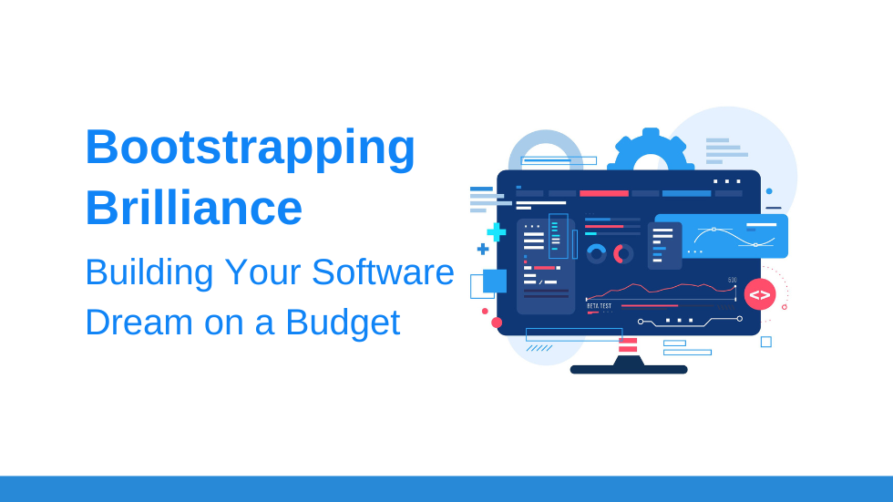 Bootstrapping Brilliance Building Your Software Dream on a Budget