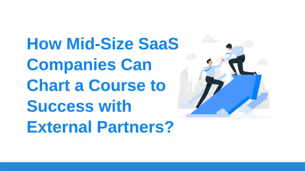 How Mid-Size SaaS Companies Can Chart a Course to Success with External Partners