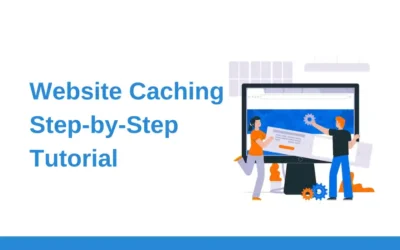 Website Caching Step-by-Step Tutorial: Unlocking Speed and User Happiness for Your Business Website 