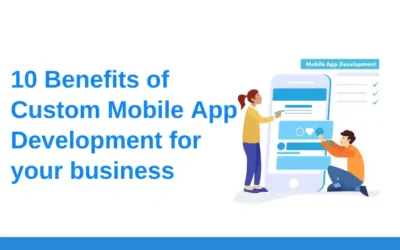 10 Benefits of Custom Mobile App Development That Can Propel Your Business Forward
