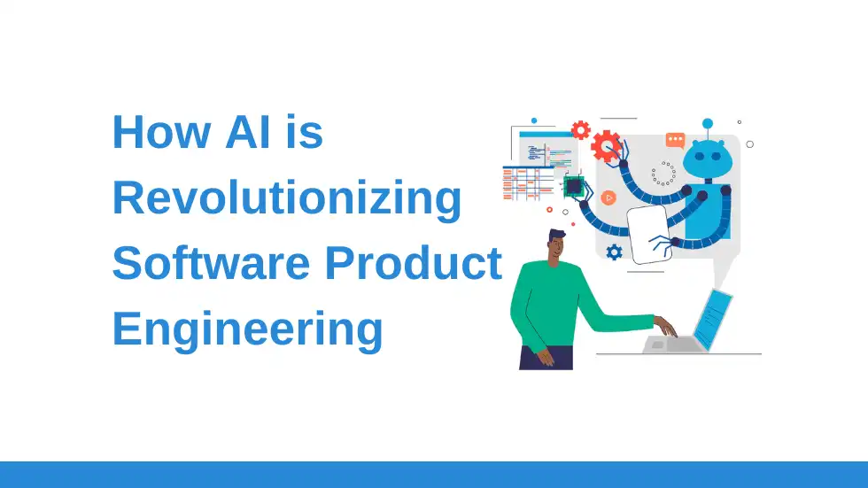 How AI is Revolutionizing Software Product Engineering