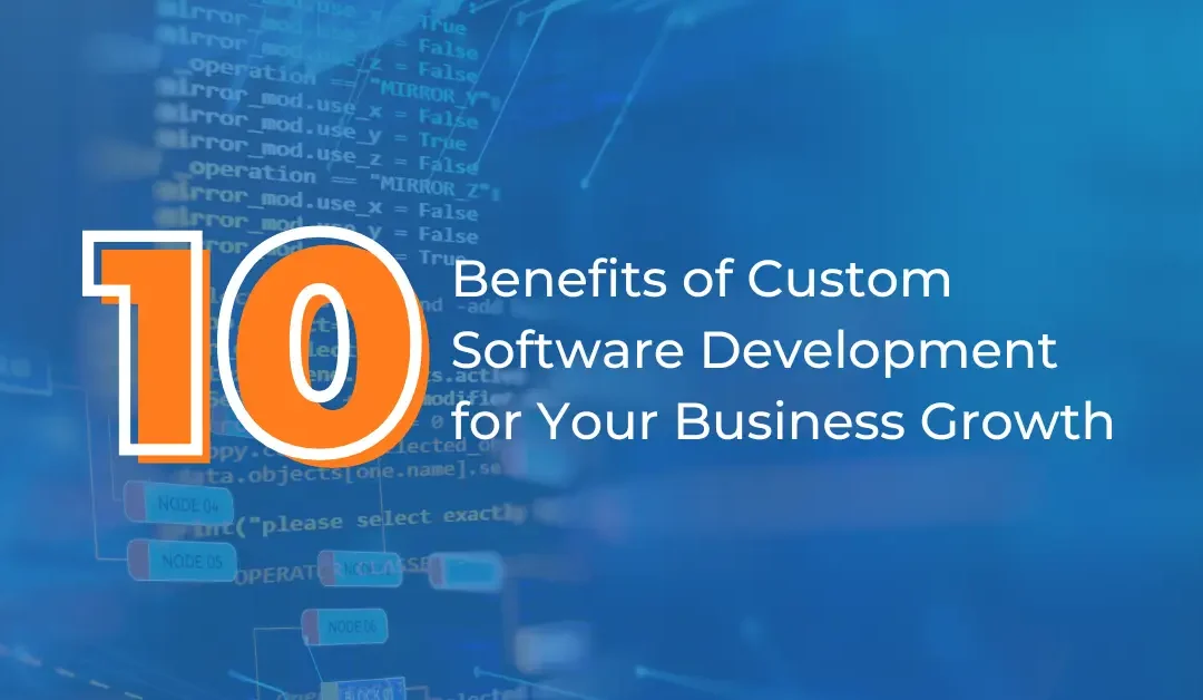 10 Benefits of Custom Software Development for Your Business Growth