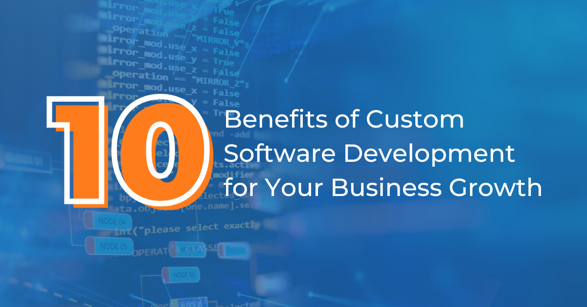 10 Benefits of Custom Software Development for your Business Growth