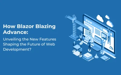 Blazor Web Development: Blazing Ahead with New Features Shaping the Future 