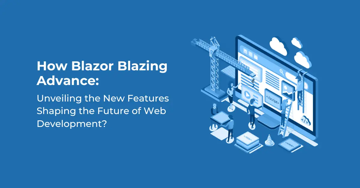 Blazor Web Development Blazing Ahead with New Features Shaping the Future 