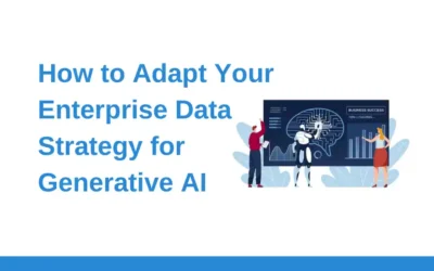 Bridging the Gap: How to Adapt Your Enterprise Data Strategy for Generative AI
