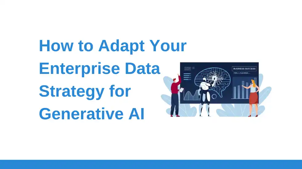 How to Adapt Your Enterprise Data Strategy for Generative AI