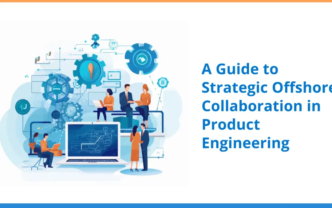 A Guide to Strategic Offshore Collaboration in Product Engineering