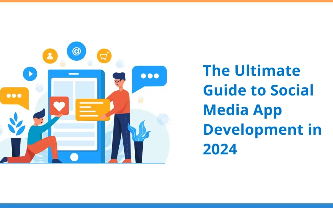 The Ultimate Guide to Social Media App Development in 2024 