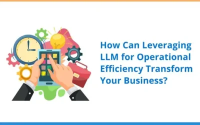 How Can Leveraging LLM for Operational Efficiency Transform Your Business?