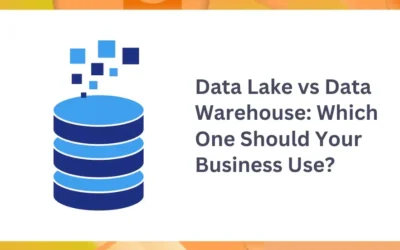 Data Lake vs Data Warehouse: Which One Should Your Business Use? 