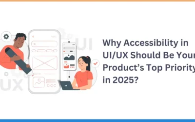 Why Accessibility in UI/UX Should Be Your Product’s Top Priority in 2025?