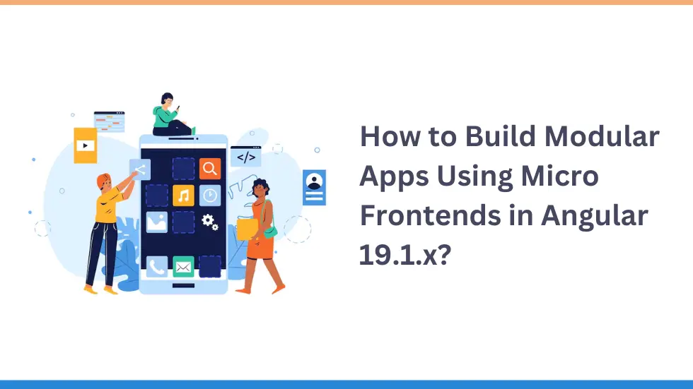 How to Build Modular Apps Using Micro Frontends in Angular 19.1.x?