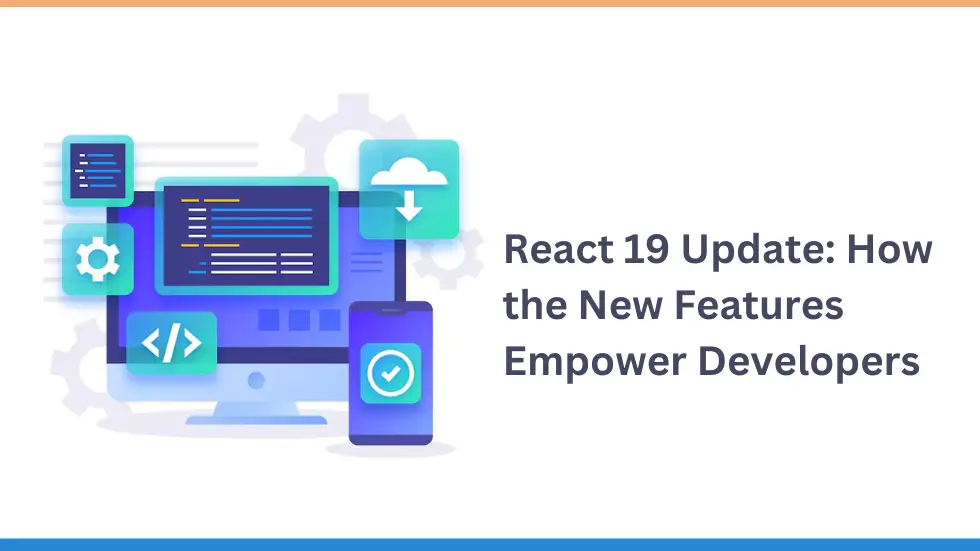 React 19 Update: How the New Features Empower Developers