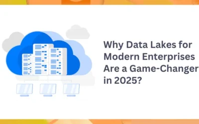 Why Data Lakes for Modern Enterprises Are a Game-Changer in 2025?