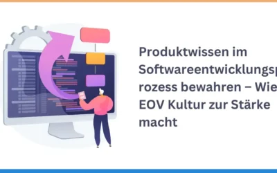 Produktwissen im Softwareentwicklungsprozess bewahren – Wie EOV Kultur zur Stärke macht