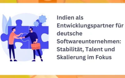 Indien als Entwicklungspartner für deutsche Softwareunternehmen: Stabilität, Talent und Skalierung im Fokus