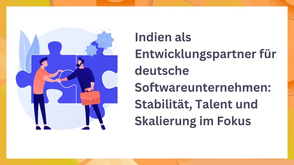Indien als Entwicklungspartner für deutsche Softwareunternehmen: Stabilität, Talent und Skalierung im Fokus