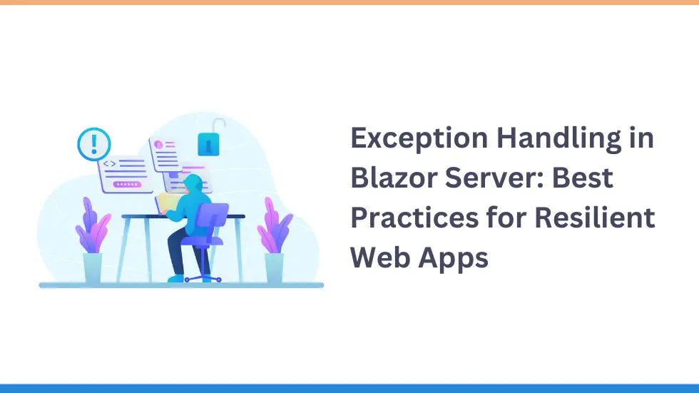 Exception Handling in Blazor Server: Best Practices for Resilient Web Apps
