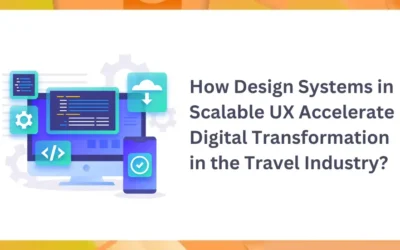 How Design Systems in Scalable UX Accelerate Digital Transformation in the Travel Industry?