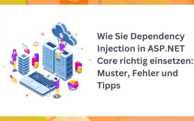 Wie Sie Dependency Injection in ASP.NET Core richtig einsetzen: Muster, Fehler und Tipps