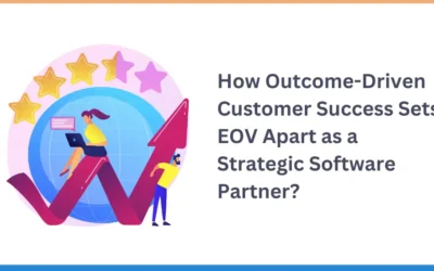 How Outcome-Driven Customer Success Sets EOV Apart as a Strategic Software Partner?