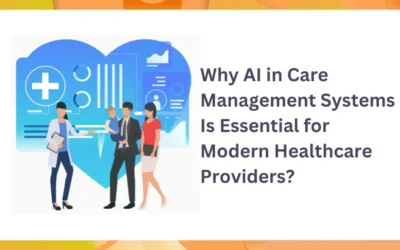 Why AI in Care Management Systems Is Essential for Modern Healthcare Providers?