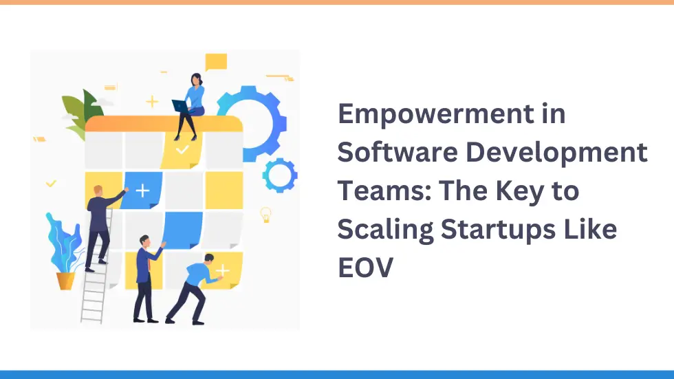 Empowerment in Software Development Teams: The Key to Scaling Startups Like EOV 