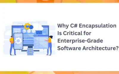 Why C# Encapsulation Is Critical for Enterprise-Grade Software Architecture?