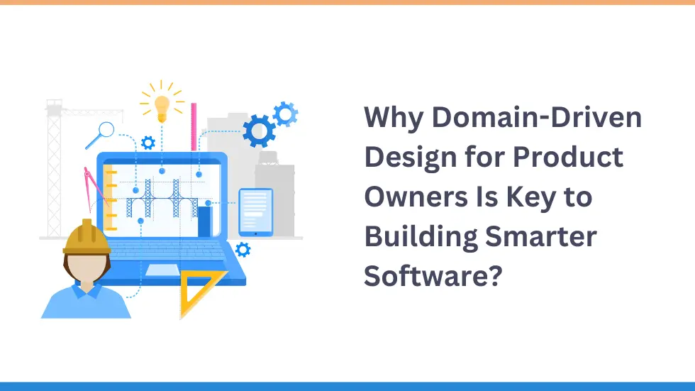Why Domain-Driven Design for Product Owners Is Key to Building Smarter Software?