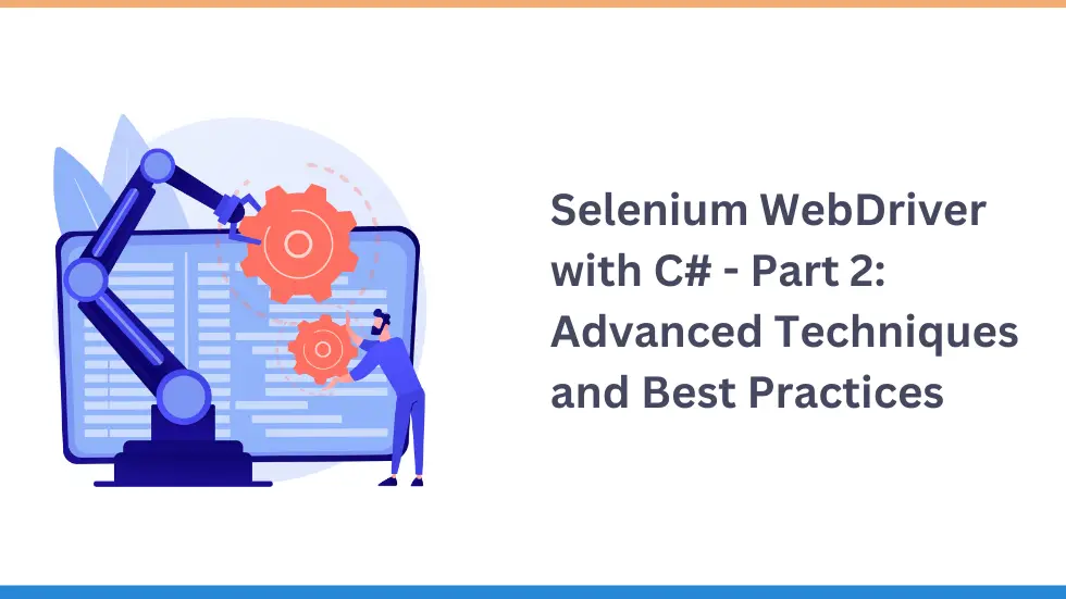 Selenium WebDriver with C# – Part 2: Advanced Techniques and Best Practices