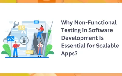 Why Non-Functional Testing in Software Development Is Essential for Scalable Apps?