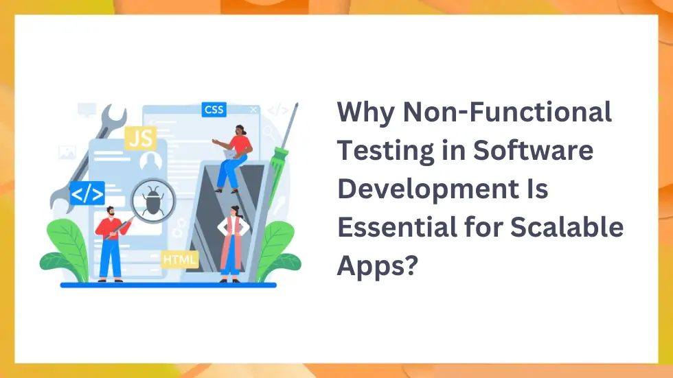 Why Non-Functional Testing in Software Development Is Essential for Scalable Apps?