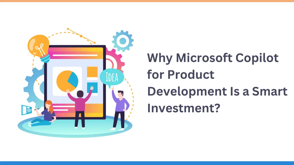 Why Microsoft Copilot for Product Development Is a Smart Investment?
