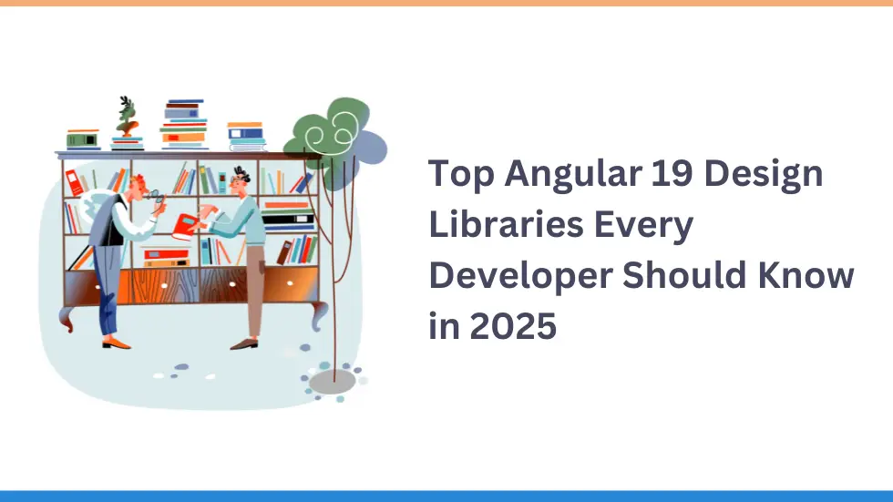 Top Angular 19 Design Libraries Every Developer Should Know in 2025