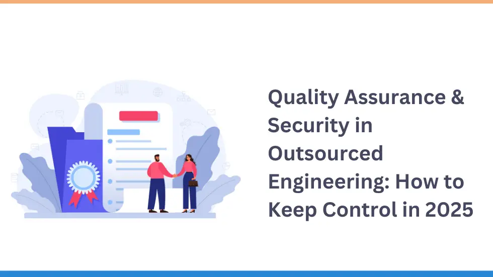 Quality Assurance & Security in Outsourced Engineering: How to Keep Control in 2025