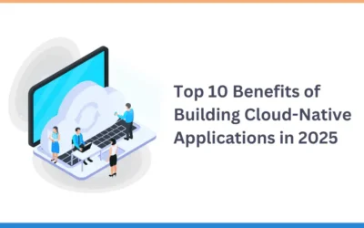 Top 10 Benefits of Building Cloud-Native Applications in 2025