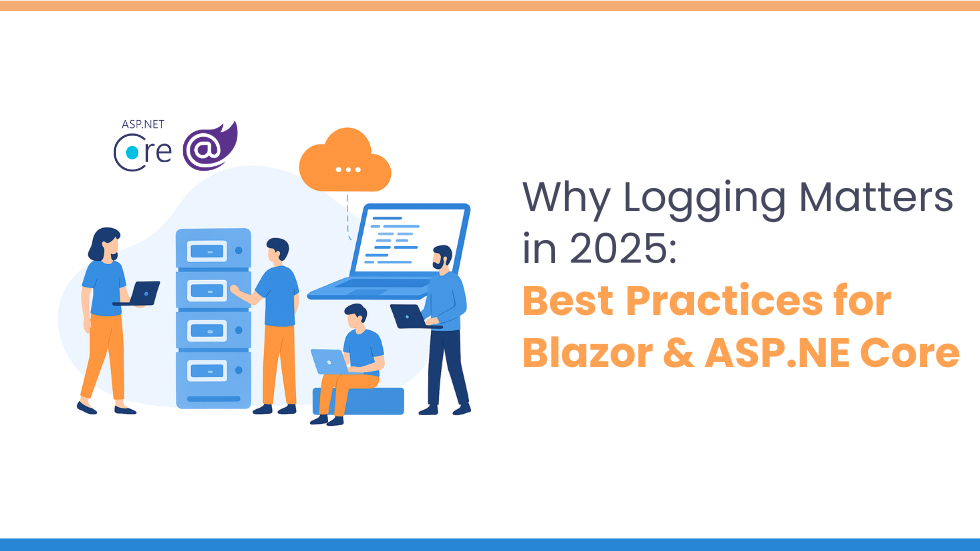 Why Logging Matters in 2025: Best Practices for Blazor & ASP.NET Core